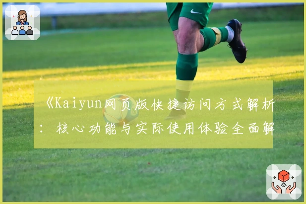 《Kaiyun网页版快捷访问方式解析：核心功能与实际使用体验全面解读》